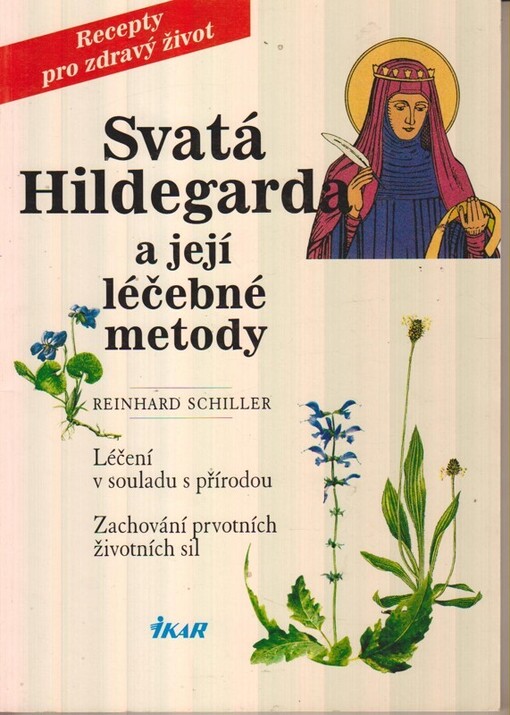 Svatá Hildegarda a její léčebné metody : léčení v souladu s přírodou : zachování prvotních životních sil