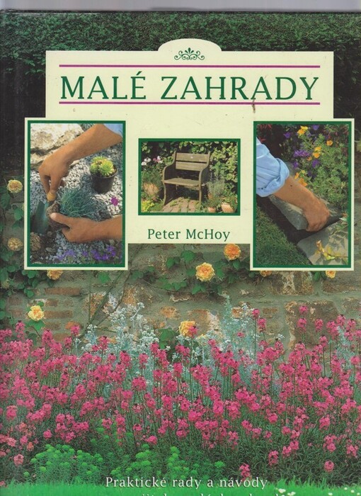 Malé zahrady : praktické rady a návody pro majitele malých zahrad