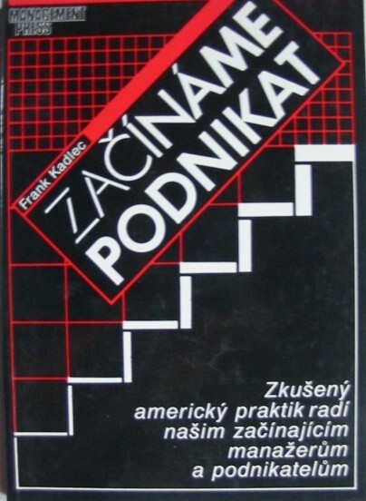 Začínáme podnikat : zkušený americký praktik radí našim začínajícím manažerům a podnikatelům