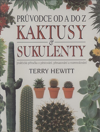 Kaktusy & sukulenty : průvodce od A do Z : [praktická příručka o pěstování, přesazování a rozmnožování]