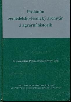 Posláním zemědělsko-lesnický archivář a agrární historik : in memoriam PhDr. Josefa Křivky, CSc.