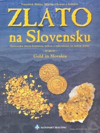 Zlato na Slovensku : sprievodca zlatou históriou, ťažbou a náleziskami na našom území = Gold in Slovakia