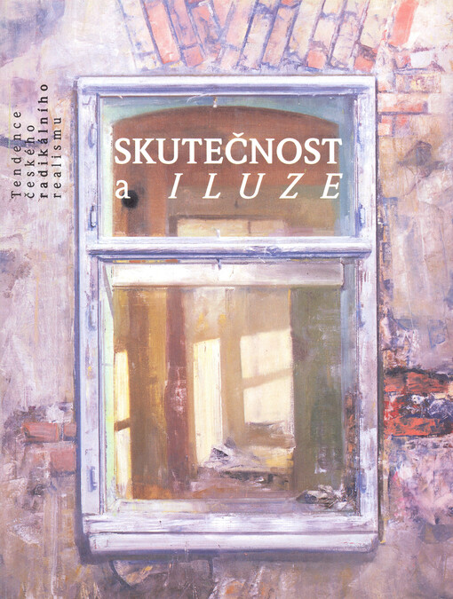 Skutečnost a iluze : Tendence českého radikálního realismu : Kat. výstavy, Hluboká nad Vltavou 24. 4. - 22. 8. 1993