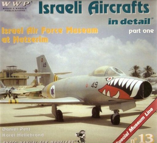 Israeli Aircrafts in detail : photo manual for modelers. Part one, Israel Air Force Museum at Hatzerim