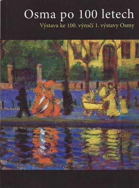 Osma po 100 letech :výstava ke 100. výročí 1. výstavy Osmy : České muzeum výtvarných umění v Praze 6. dubna - 17. června 2007, Východočeská galerie v Pardubicích 27. června - 9. září 2007 = The Eight a Hundred Years on : an exhibition marking the 100th anniversary of the first exhibition by The Eight : Czech Museum of Fine Arts, Prague 6th April - 17th June 2007, East Bohemian Gallery, Pardubice 27th June - 9th September 2007