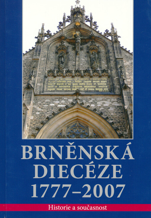 Brněnská diecéze 1777-2007: historie a současnost : sborník příspěvků ze sympozia na Biskupském gymnáziu v Brně 10.11.2007