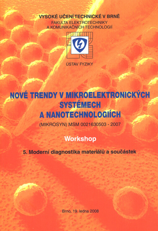 Nové trendy v mikroelektronických systémech a nanotechnologiích :(MIKROSYN) MSM 0021630503-2007 : workshop : 5. Moderní diagnostika materiálů a součástek : Brno, 19. ledna 2008