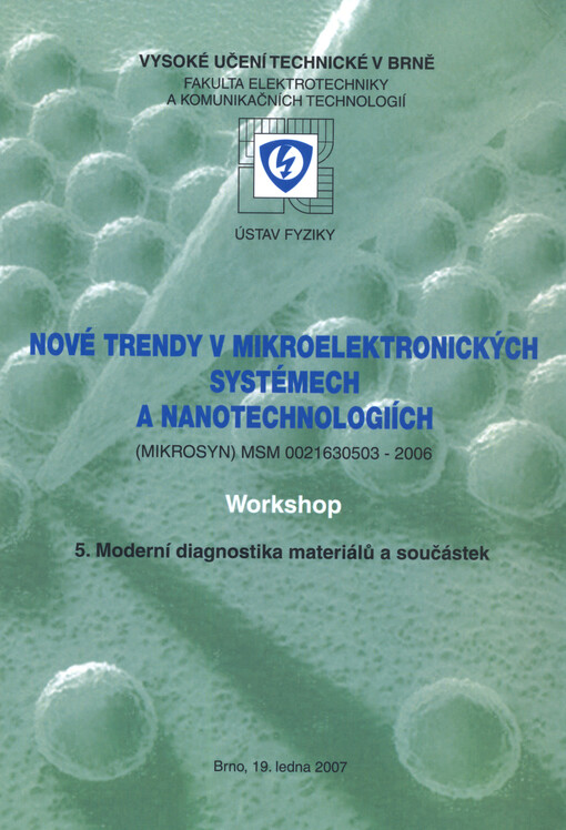 Nové trendy v mikroelektronických systémech a nanotechnologiích : (MIKROSYN) MSM 0021630503-2006 : workshop : 5. Moderní diagnostika materiálů a součástek : Brno, 19. ledna 2007