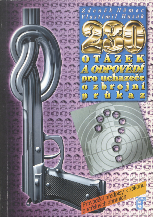 230 otázek a odpovědí pro uchazeče o zbrojní průkaz: prováděcí předpisy k zákonu o střelných zbraních