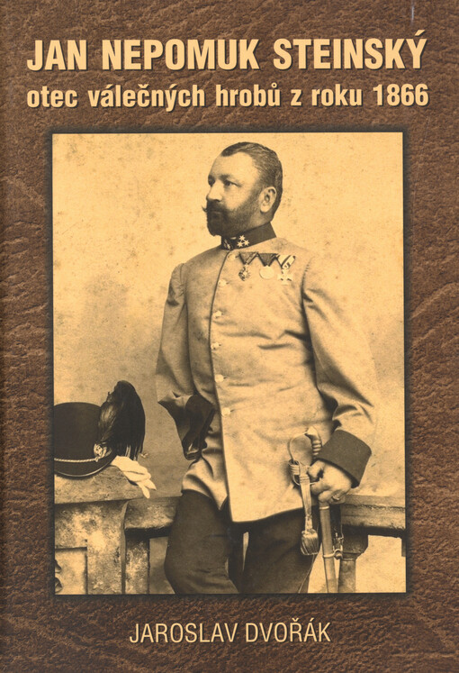 Jan Nepomuk Steinský : otec válečných hrobů z roku 1866