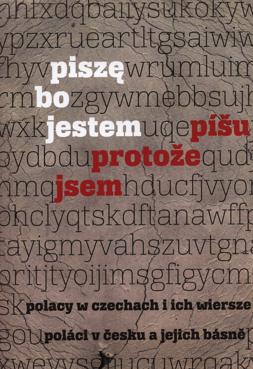Piszę, bo jestem :Polacy w Czechach i ich wiersze = Píšu, protože jsem : Poláci v Česku a jejich básně