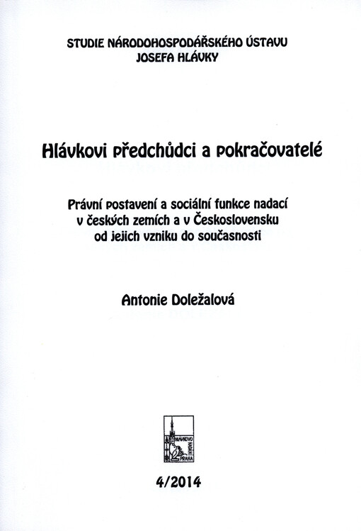 Hlávkovi předchůdci a pokračovatelé : právní postavení a sociální funkce nadací v českých zemích a v Československu od jejich vzniku do současnosti   