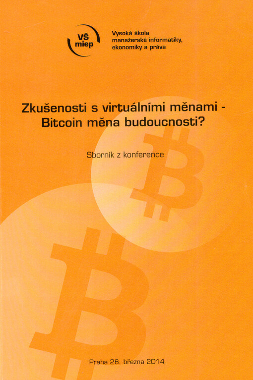 Zkušenosti s virtuálními měnami - Bitcoin měna budoucnosti? :sborník z konference : Praha, 26. března 2014