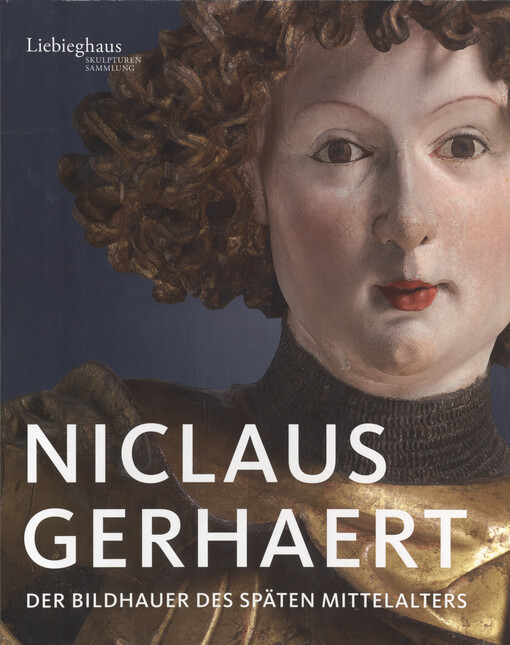 Niclaus Gerhaert :der Bildhauer des späten Mittelalters : Liebighaus Skulpturensammlung, Frankfurt am Main, 27. Oktober 2011 bis 4. März 2012