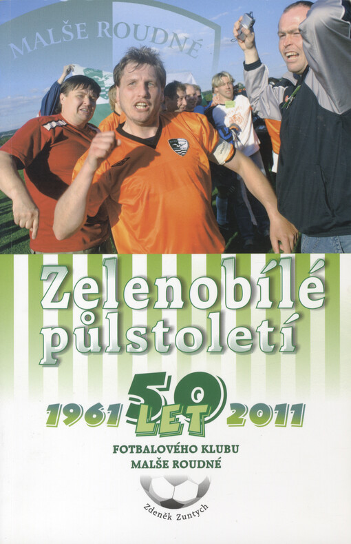 Zelenobílé půlstoletí :50 let fotbalového klubu Malše Roudné 1961-2011