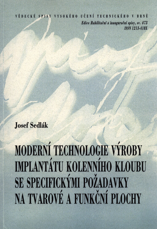 Moderní technologie výroby implantátu kolenního kloubu se specifickými požadavky na tvarové a funkční plochy =On the modern technology of knee implant production with specific requirements to the shape and functional surfaces : zkrácená verze habilitační práce