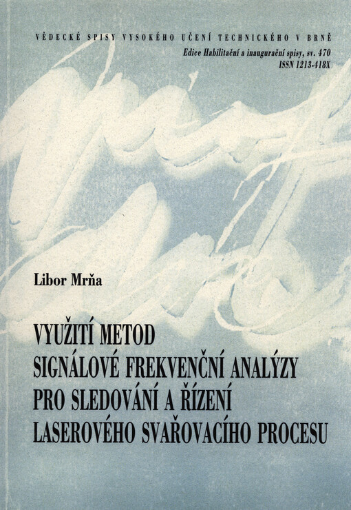 Využití metod signálové frekvenční analýzy pro sledování a řízení laserového svařovacího procesu =The use of signal frequency analysis methods to monitor and control the laser welding process : zkrácená verze habilitační práce