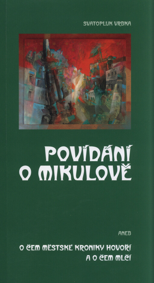 Povídání o Mikulově, aneb, O čem městské kroniky hovoří a o čem mlčí