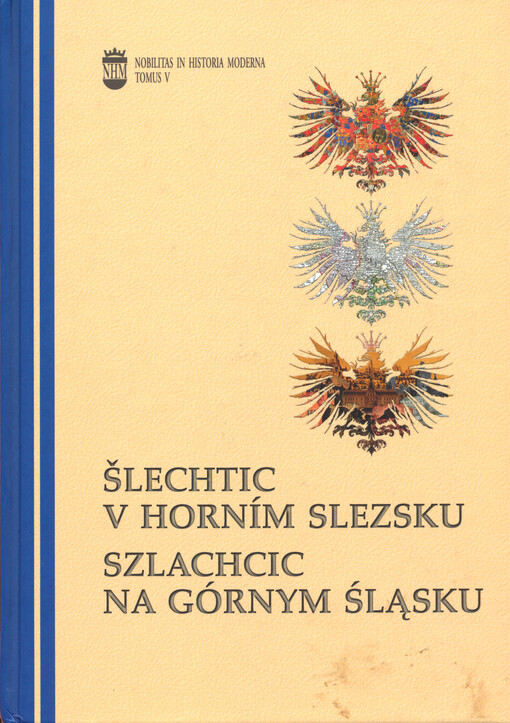 Šlechtic v Horním Slezsku :vztah regionu a center na příkladu osudů a kariér šlechty Horního Slezska (15.-20. století) = Szlachcic na Górnym Śląsku : relacje między regionem i centrum w losach i karierach szlachty na Górnym Śląsku (XV-XX wiek)