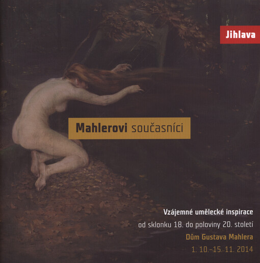 Mahlerovi současníci :vzájemné umělecké inspirace od sklonku 18. do poloviny 20. století : Dům Gustava Mahlera, 1.10.-15.11.2014