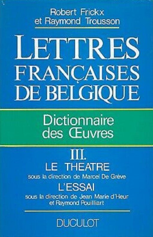 Lettres françaises de Belgique : dictionnaire des oeuvres. III, Le théâtre; L'essai 