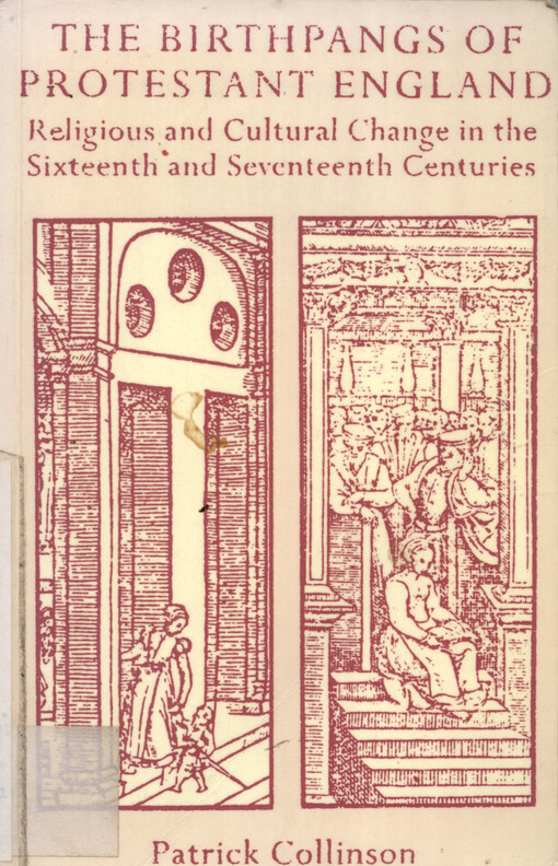 The birthpangs of protestant England : religious and cultural change in the sixteenth and seventeenth centuries : the third Anstey memorial lectures in the University of Kent at Canterbury 12-15 May 1986