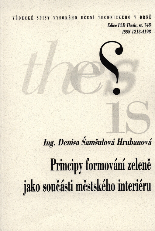 Principy formování zeleně jako součásti městského interiéru =Principles of formation greenery as a part of urban interior : zkrácená verze Ph.D. Thesis