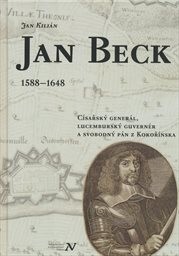 Jan Beck: 1588-1648 : císařský generál, lucemburský guvernér a svobodný pán z Kokořínska