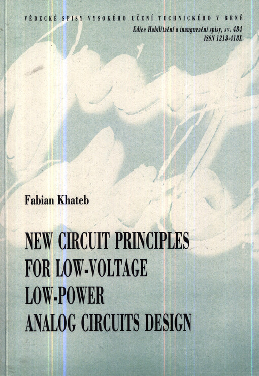 New circuit principles for low-voltage low-power analog circuits design =Nové obvodové principy pro návrh analogových obvodů s nízkou spotřebou a nízkým napájecím napětím : teze přednášky k profesorskému jmenovacímu řízení v oboru Elektrotechnická a elektronická technologie