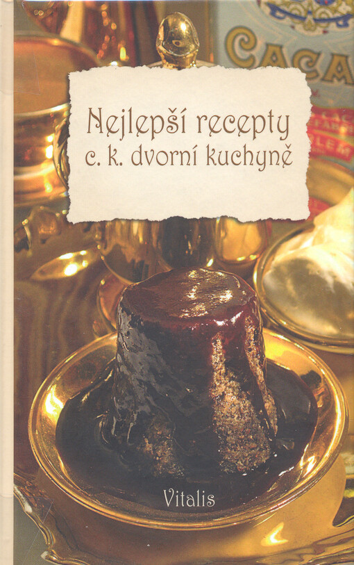 Nejlepší recepty c.k. dvorní kuchyně :od hovězí špičky k císařskému trhanci