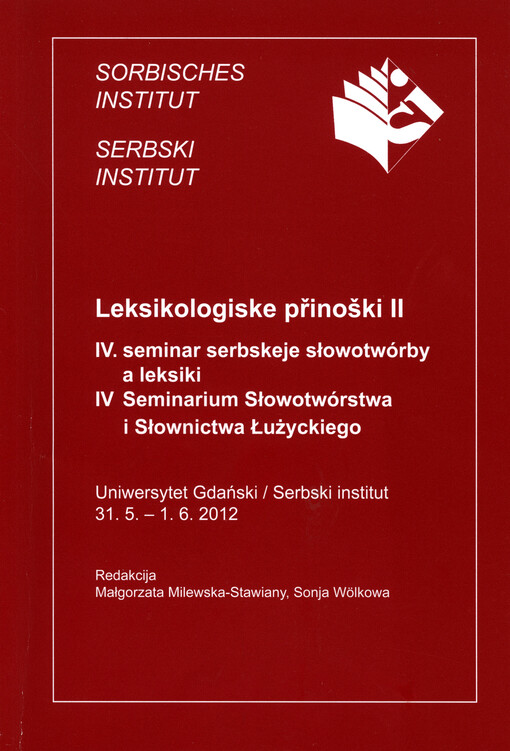 Leksikologiske přinoški.Uniwersytet Gdański, Serbski institut, 31.5.-1.6.2012 /II,IV. seminar serbskeje słowotwórby a leksiki :
