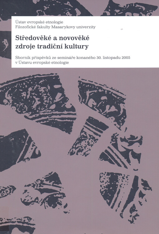 Středověké a novověké zdroje tradiční kultury : sborník příspěvků ze semináře konaného 30. listopadu 2005 v Ústavu evropské etnologie
