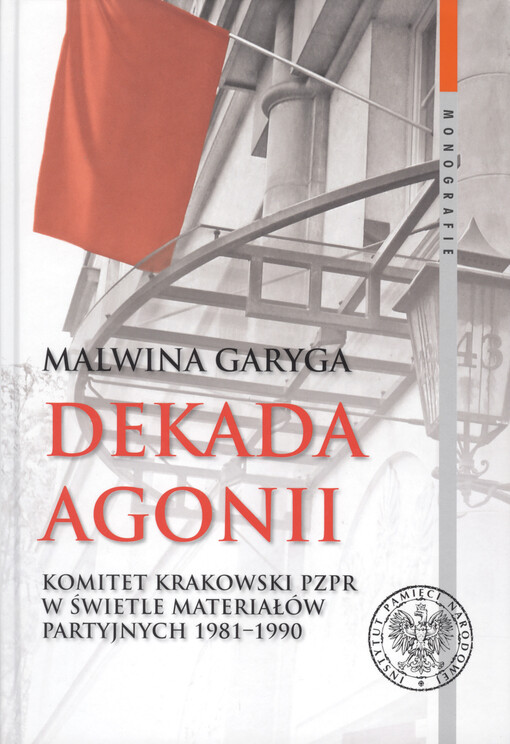 Dekada agonii : komitet Krakowski PZPR w świetle materiałów partyjnych 1981-1990   