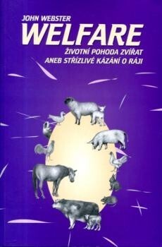 Welfare: životní pohoda zvířat, aneb, Střízlivé kázání o ráji: konstruktivní přístup k problému vlády člověka nad zvířaty