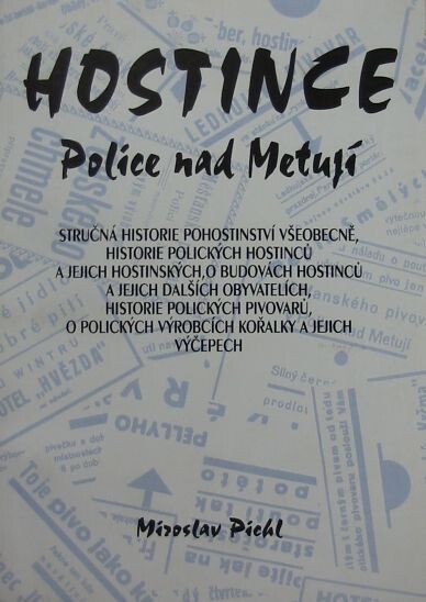 Hostince Police nad Metují : stručná historie pohostinství všeobecně, historie polických hostinců a jejich hostinských, o budování hostinců a jejich dalších obyvatelích, historie polických pivovarů, o polických výrobcích kořalky a jejich výčepech