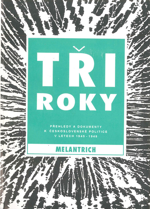 Tři roky: přehledy a dokumenty k československé politice v letech 1945-1948