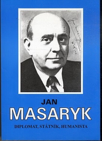 Jan Masaryk : diplomat, státník, humanista : [sborník příspěvků na mezinárodní konferenci ke 110. výročí jeho narození, Praha 13.-14. září 1996