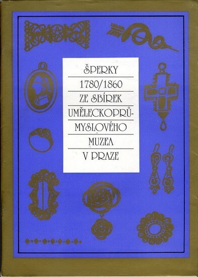 Šperky 1780-1860 ze sbírek Uměleckoprůmyslového muzea v Praze : klasicismus, empir, pozdní empir, druhé rokoko : [Praha 25.7.-29.9.1991