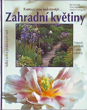 Zahradní květiny : kvetoucí jsou nejkrásnější- : pěstitelské rady a portréty oblíbených kvetoucích rostlin, trav a kapradin : nápady pro malé i velké zahrady