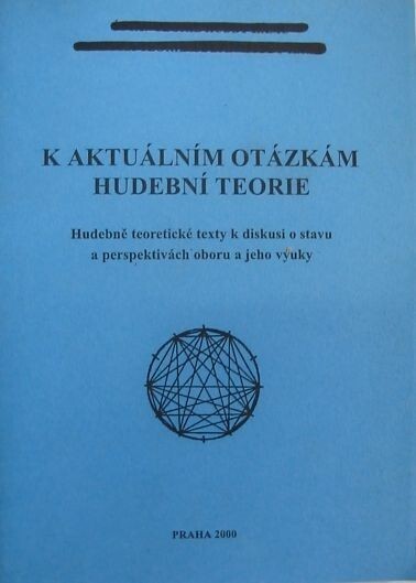 K aktuálním otázkám hudební teorie : hudebně teoretické texty k diskusi o stavu a perspektivách oboru a jeho výuky