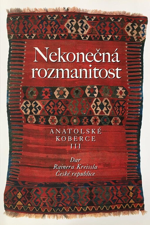 Nekonečná rozmanitost :anatolské koberce III : dar Rainera Kreissla České republice : Letohrádek královny Anny 6.9.-12.11.2000