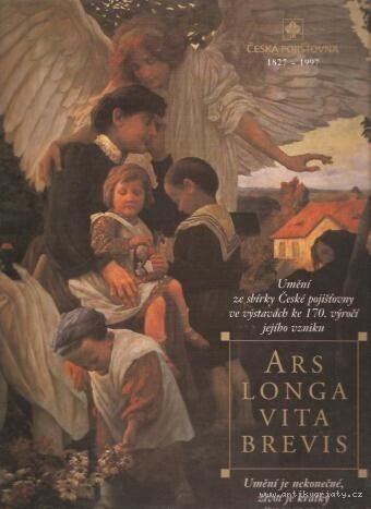 Ars longa, vita brevis: umění je nekonečné, život je krátký (Hyppocrates) : umění ze sbírky České pojišťovny ve výstavách ke 170. výročí jejího vzniku