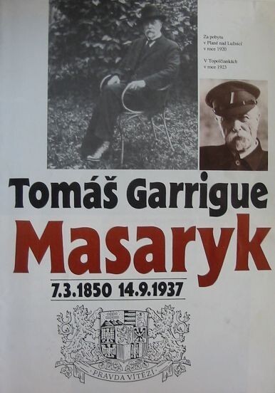 Tomáš Garrigue Masaryk 1850-1937 : první president Republiky československé, průkopník ideje lidství, buditel národa a tvůrce jeho samostatnosti