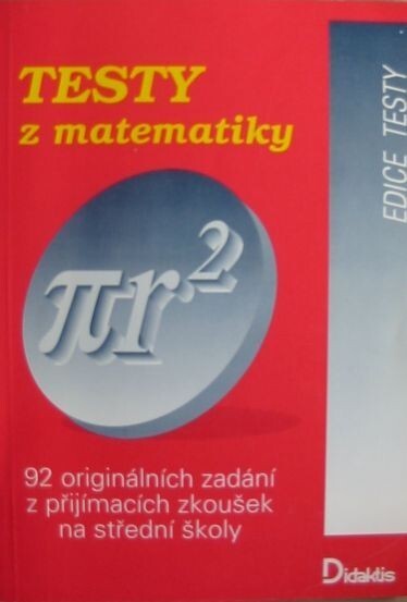 Testy z matematiky : [92 originálních zadání z přijímacích zkoušek na střední školy]