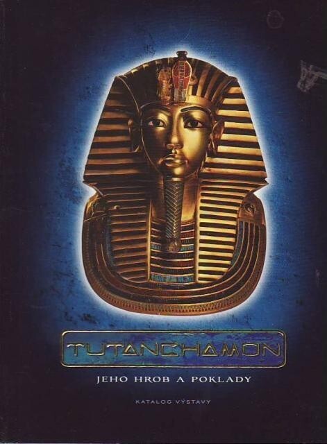 Tutanchamon : jeho hrob a poklady : [katalog výstavy]