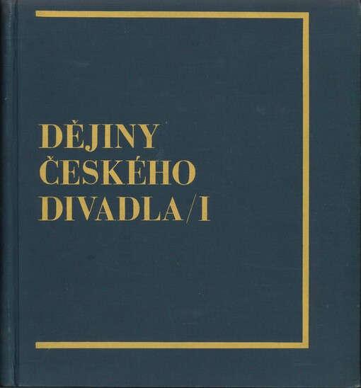 Dějiny českého divadla. I, Od počátků do sklonku osmnáctého století