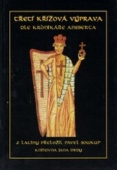Třetí křížová výprava dle kronikáře Ansberta : historie o výpravě císaře Fridricha sestavená jakýmsi rakouským klerikem, který se jí účastnil, jménem Ansbert : (skutky nejjasnějšího z římských císařů Fridricha)
