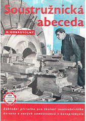 Soustružnická abeceda : základní příručka pro školení soustružníků v kovoprůmyslu : určeno pro nové zam. v prům., soustružnický dorost ... pro šk. 2. stup.  (odkaz v elektronickém katalogu)