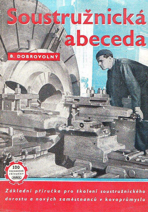 Soustružnická abeceda :základní příručka pro školení soustružníků v kovoprůmyslu : určeno pro nové zam. v prům., soustružnický dorost ... pro šk. 2. stup.