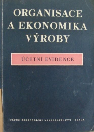 Organisace a ekonomika výroby : Účetní evidence : Učebnice pro 4. roč. prům. škol se čtyřletým studiem /